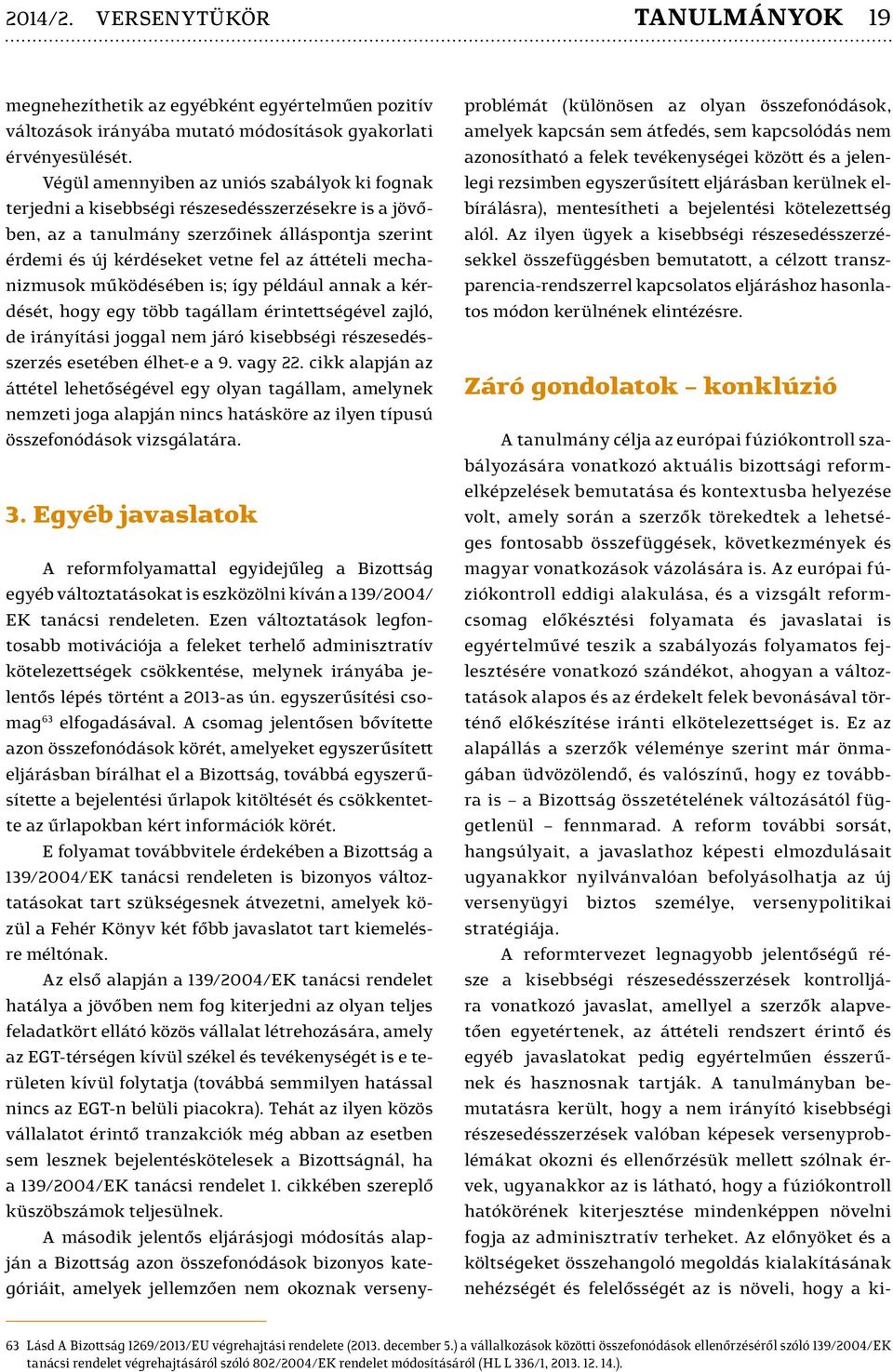 mechanizmusok működésében is; így például annak a kérdését, hogy egy több tagállam érintettségével zajló, de irányítási joggal nem járó kisebbségi részesedésszerzés esetében élhet-e a 9. vagy 22.