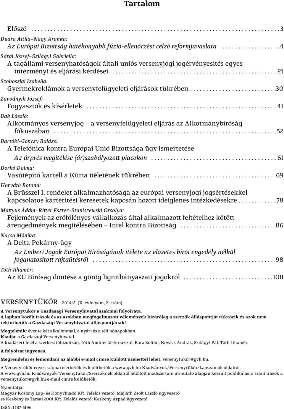 .. 21 Szoboszlai Izabella: Gyermekreklámok a versenyfelügyeleti eljárások tükrében... 30 Zavodnyik József: Fogyasztók és kísérletek.