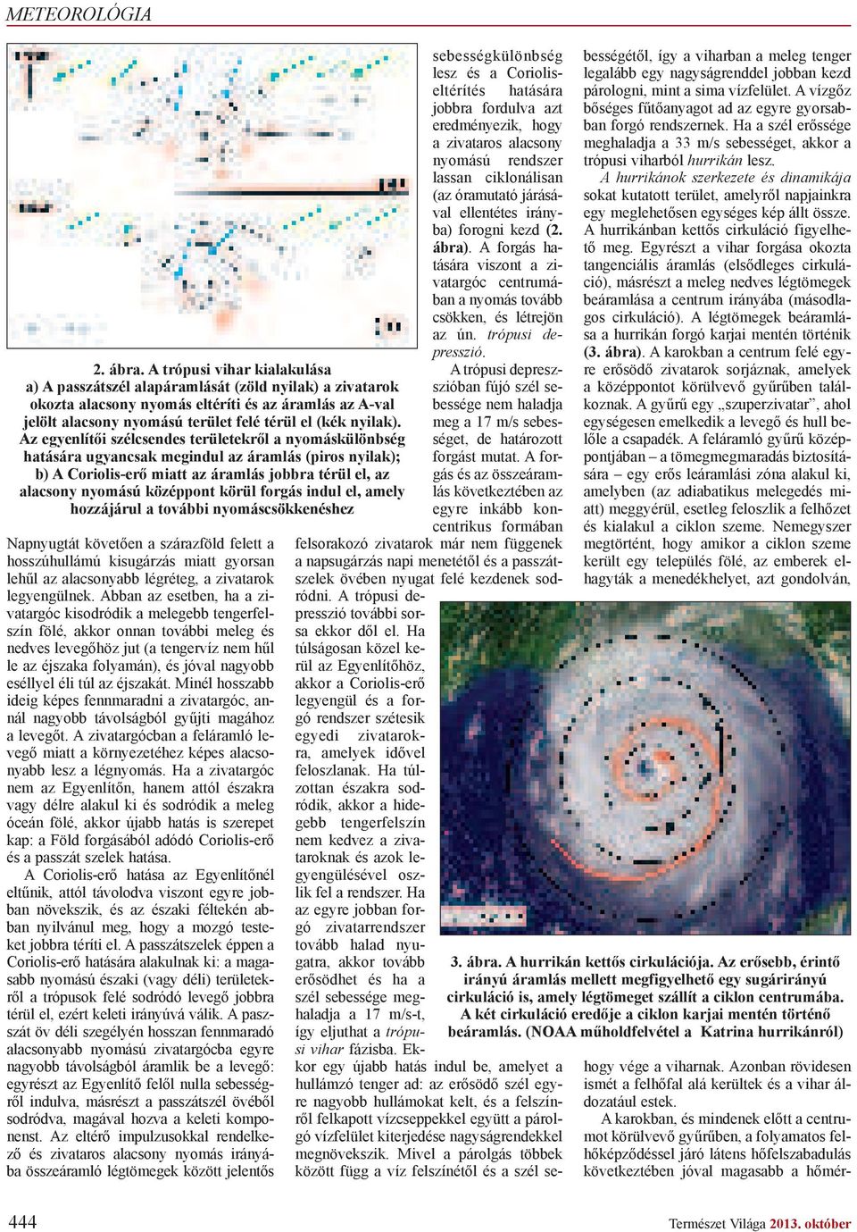 Az egyenlít i szélcsendes területekr l a nyomáskülönbség hatására ugyancsak megindul az áramlás (piros nyilak); b) A Coriolis-er miatt az áramlás jobbra térül el, az alacsony nyomású középpont körül