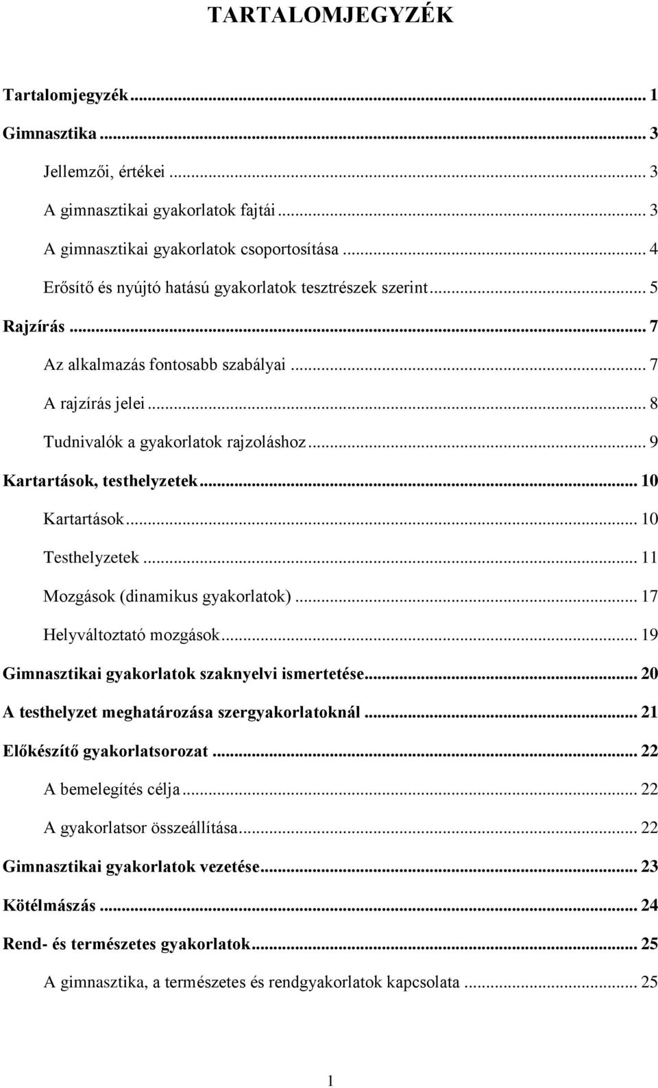 .. 9 Kartartások, testhelyzetek... 10 Kartartások... 10 Testhelyzetek... 11 Mozgások (dinamikus gyakorlatok)... 17 Helyváltoztató mozgások... 19 Gimnasztikai gyakorlatok szaknyelvi ismertetése.