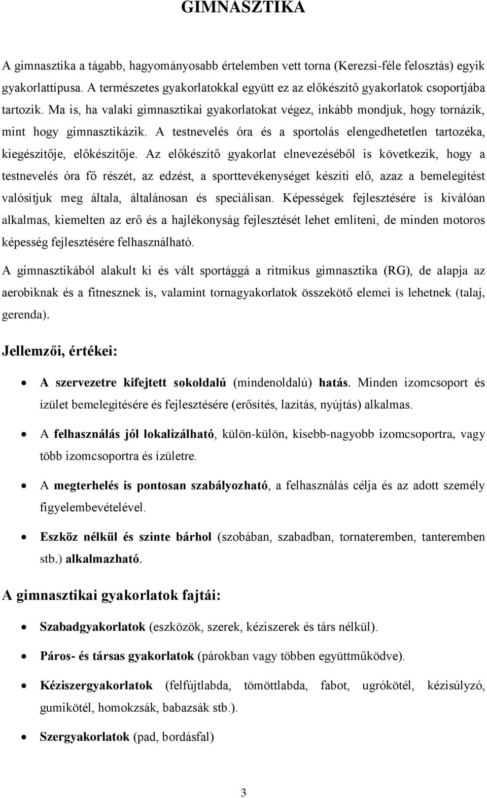 A testnevelés óra és a sportolás elengedhetetlen tartozéka, kiegészítője, előkészítője.