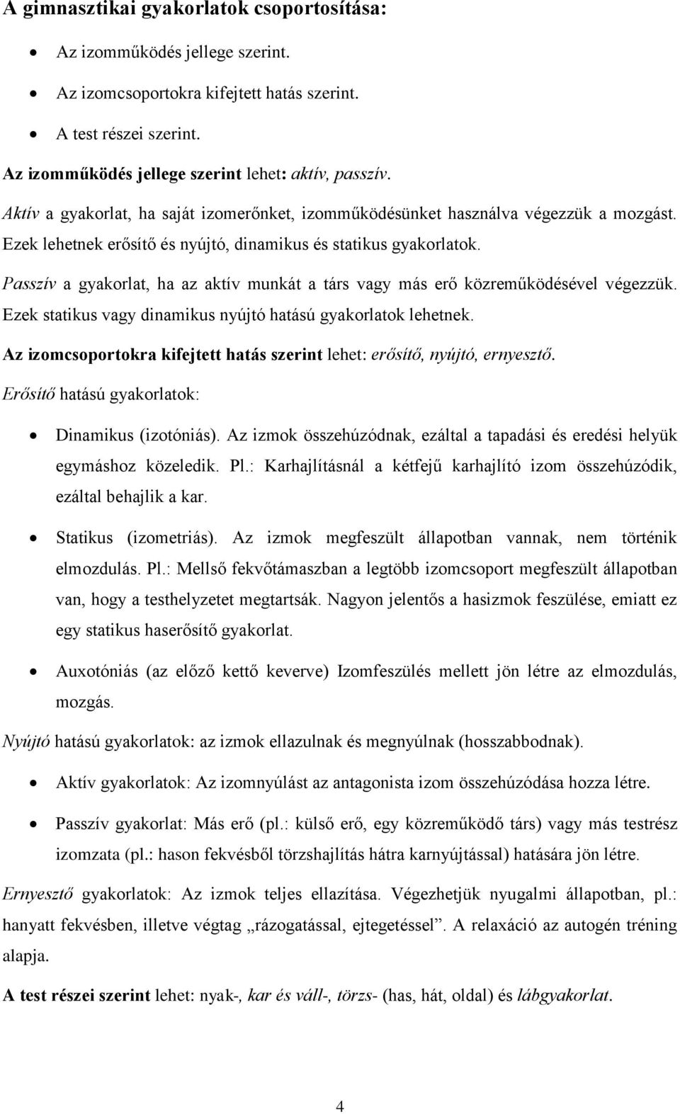 Passzív a gyakorlat, ha az aktív munkát a társ vagy más erő közreműködésével végezzük. Ezek statikus vagy dinamikus nyújtó hatású gyakorlatok lehetnek.