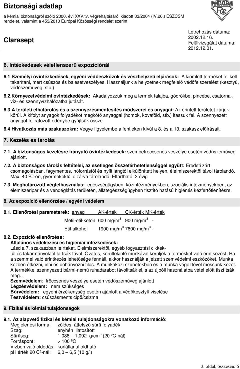 Környezetvédelmi óvintézkedések: Akadályozzuk meg a termék talajba, gödrökbe, pincébe, csatorna-, víz- és szennyvízhálózatba jutását. 6.3.