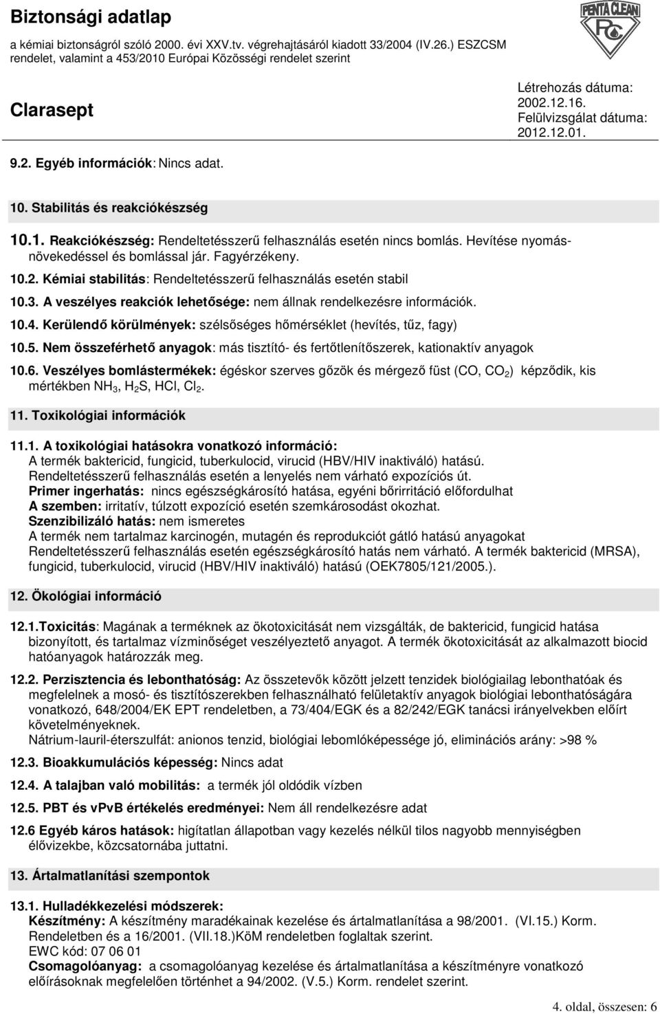 Kerülendı körülmények: szélsıséges hımérséklet (hevítés, tőz, fagy) 10.5. Nem összeférhetı anyagok: más tisztító- és fertıtlenítıszerek, kationaktív anyagok 10.6.