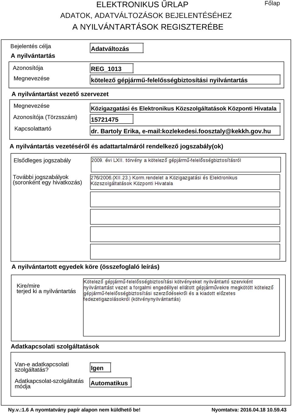 hu A nyilvántartás vezetéséről és adattartalmáról rendelkező jogszabály(ok) Elsődleges jogszabály További jogszabályok (soronként egy hivatkozás) A