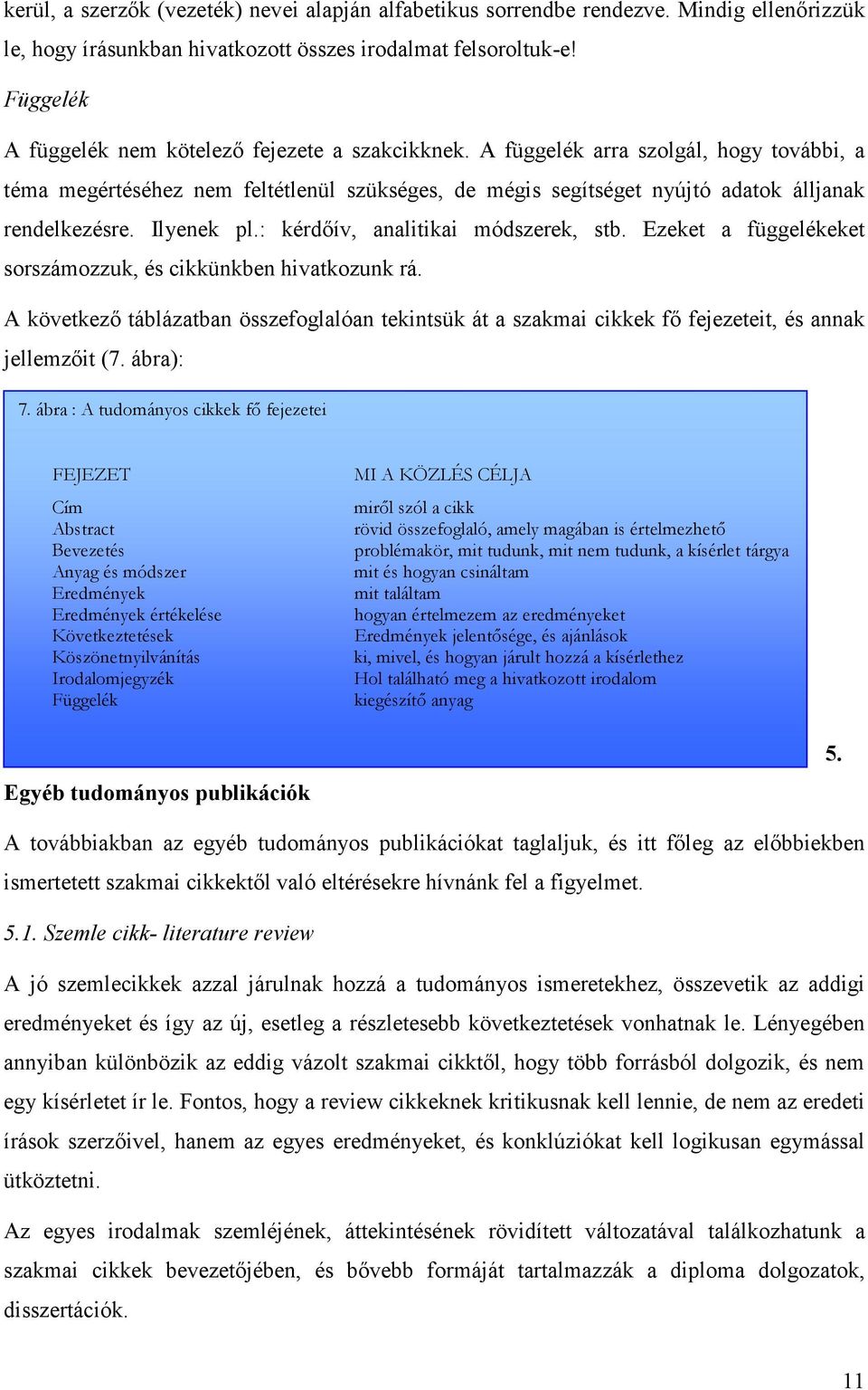 Ilyenek pl.: kérdőív, analitikai módszerek, stb. Ezeket a függelékeket sorszámozzuk, és cikkünkben hivatkozunk rá.