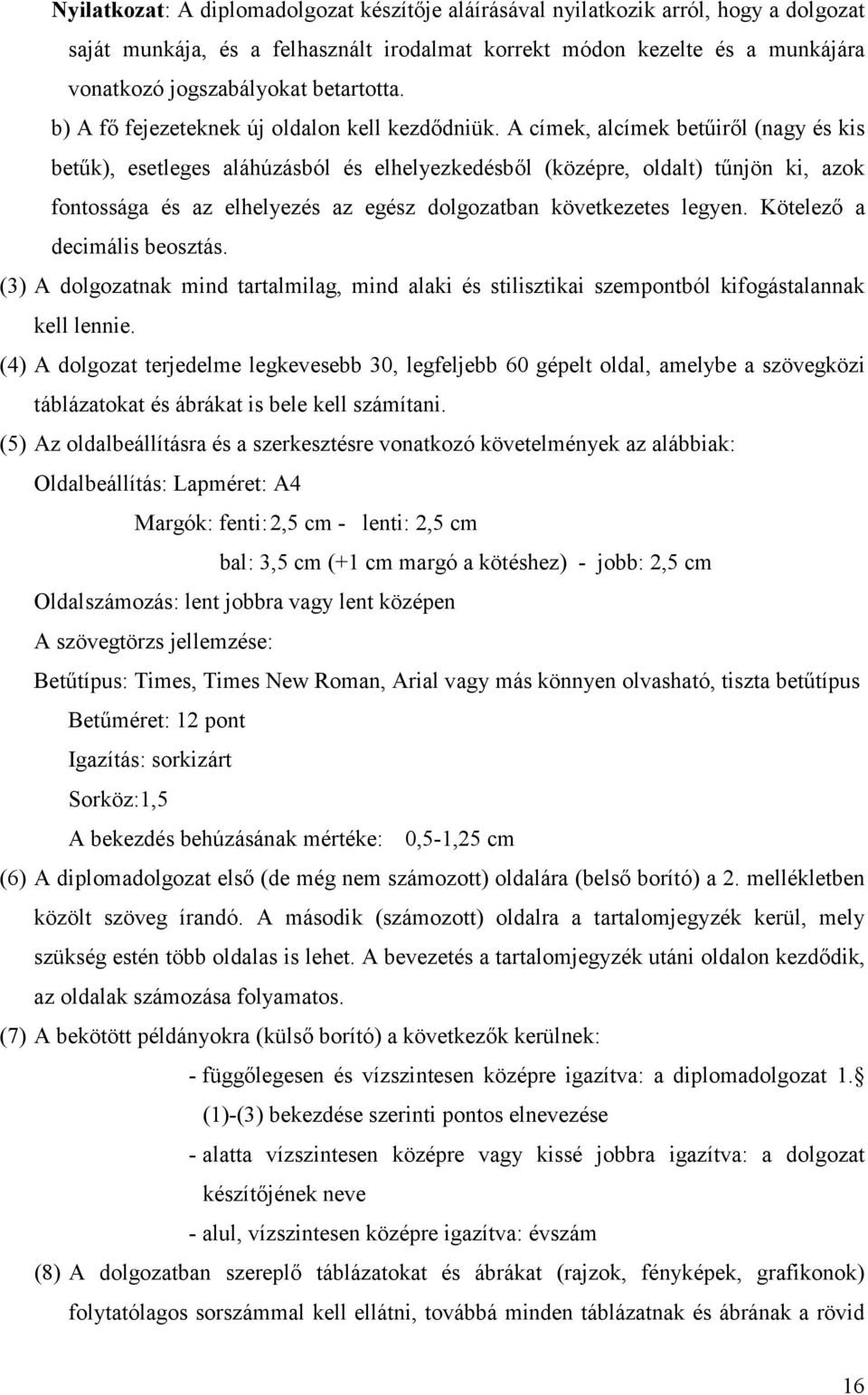 A címek, alcímek betűiről (nagy és kis betűk), esetleges aláhúzásból és elhelyezkedésből (középre, oldalt) tűnjön ki, azok fontossága és az elhelyezés az egész dolgozatban következetes legyen.