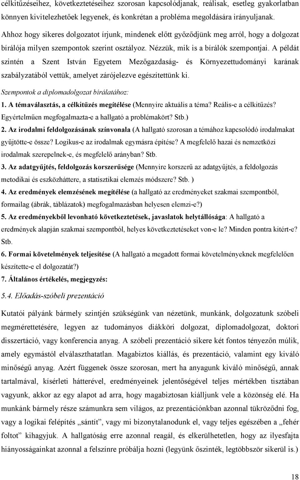 A példát szintén a Szent István Egyetem Mezőgazdaság- és Környezettudományi karának szabályzatából vettük, amelyet zárójelezve egészítettünk ki. Szempontok a diplomadolgozat bírálatához: 1.