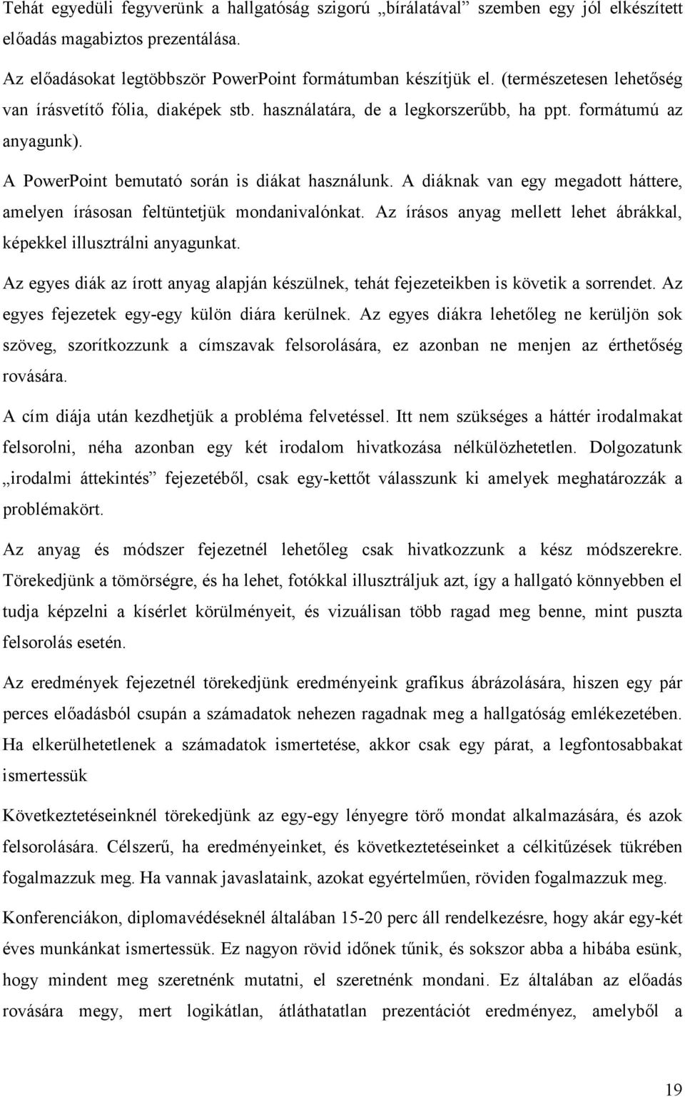 A diáknak van egy megadott háttere, amelyen írásosan feltüntetjük mondanivalónkat. Az írásos anyag mellett lehet ábrákkal, képekkel illusztrálni anyagunkat.