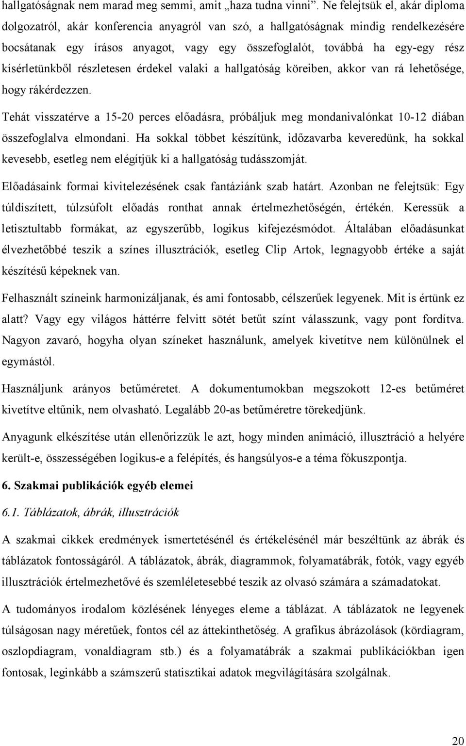 kísérletünkből részletesen érdekel valaki a hallgatóság köreiben, akkor van rá lehetősége, hogy rákérdezzen.