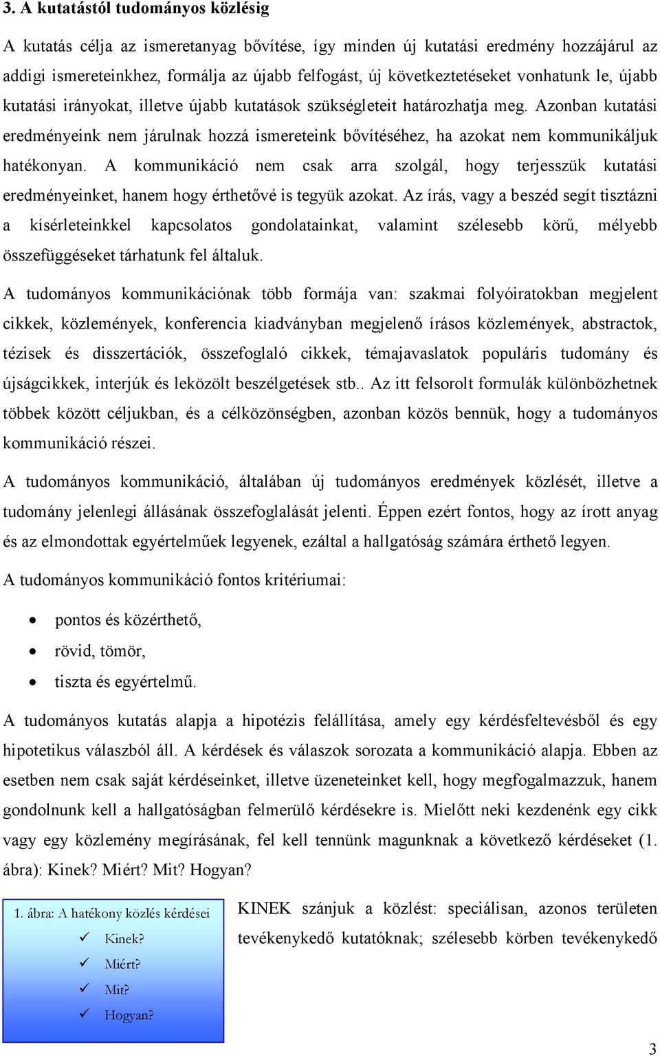 Azonban kutatási eredményeink nem járulnak hozzá ismereteink bővítéséhez, ha azokat nem kommunikáljuk hatékonyan.