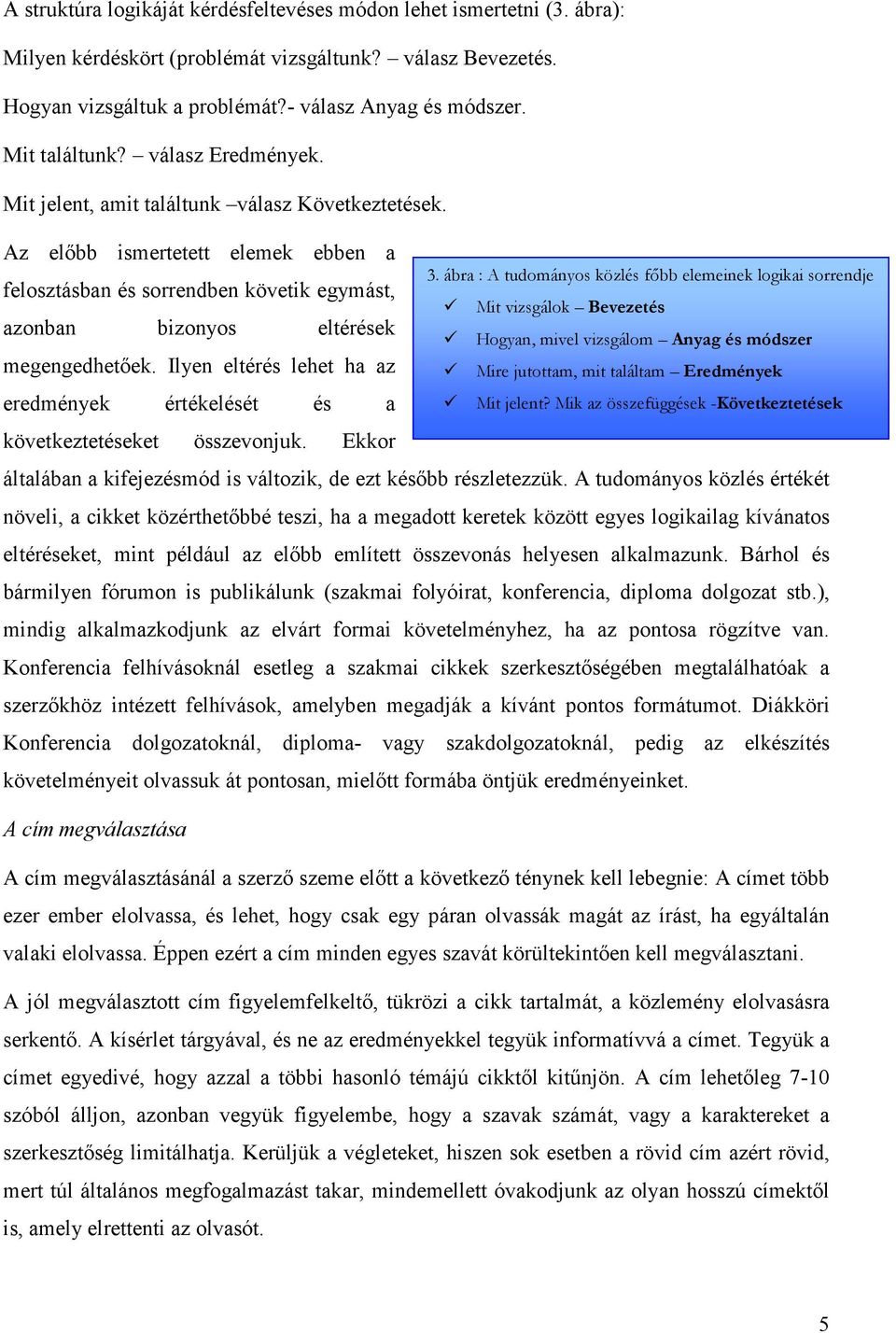 Az előbb ismertetett elemek ebben a felosztásban és sorrendben követik egymást, azonban bizonyos eltérések megengedhetőek.