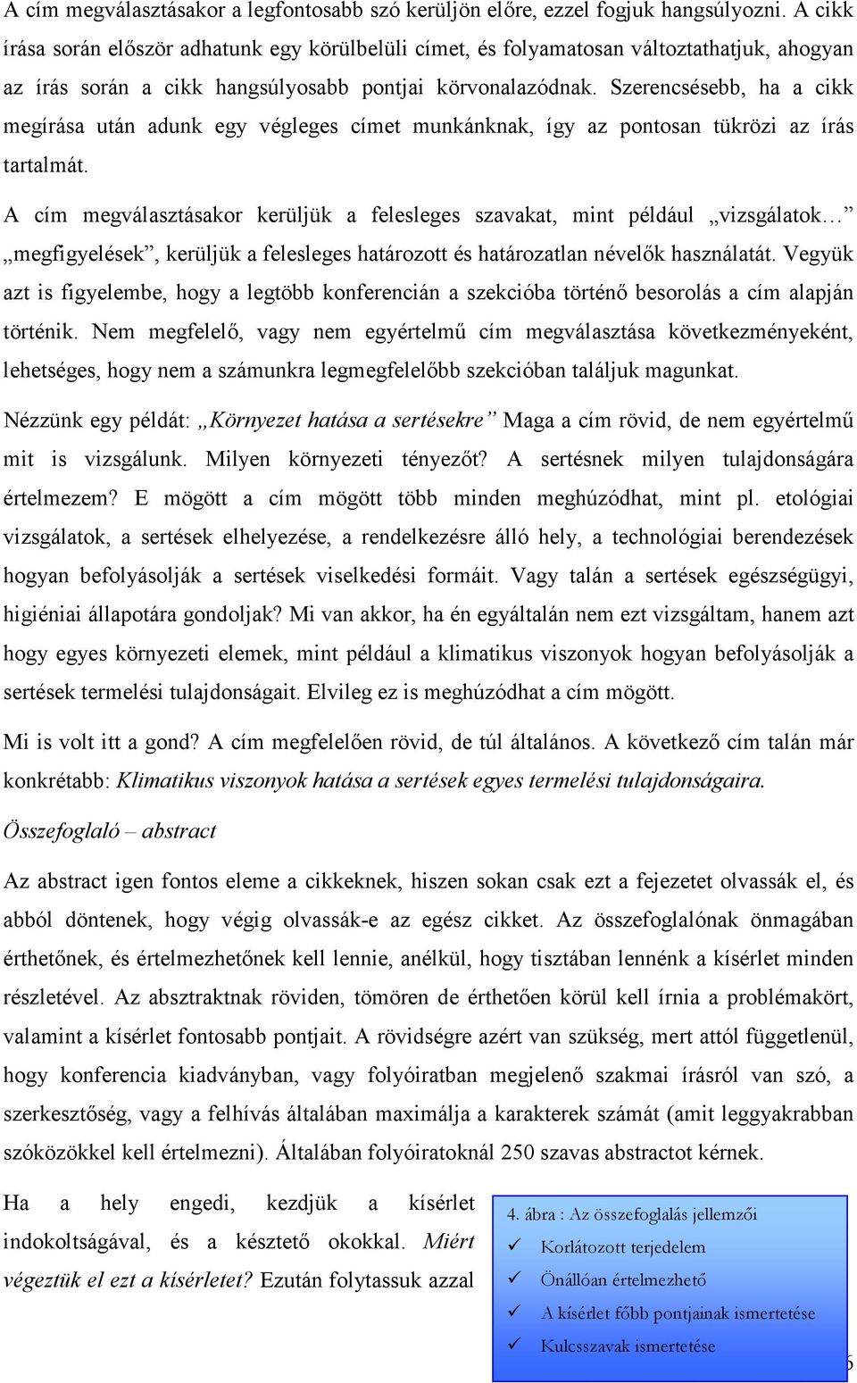 Szerencsésebb, ha a cikk megírása után adunk egy végleges címet munkánknak, így az pontosan tükrözi az írás tartalmát.