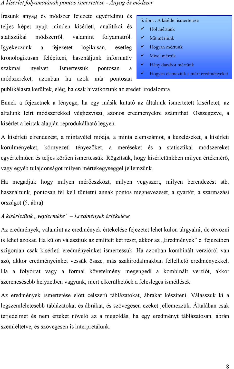 ábra : A kísérlet ismertetése Hol mértünk Mit mértünk Hogyan mértünk Mivel mértük Hány darabot mértünk Hogyan elemeztük a mért eredményeket publikálásra kerültek, elég, ha csak hivatkozunk az eredeti