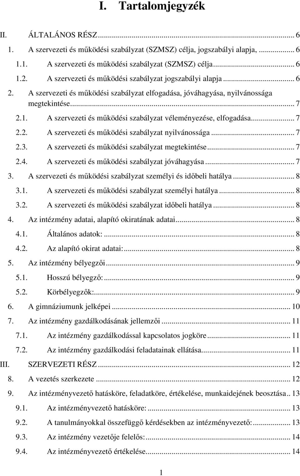 A szervezeti és működési szabályzat véleményezése, elfogadása... 7 2.2. A szervezeti és működési szabályzat nyilvánossága... 7 2.3. A szervezeti és működési szabályzat megtekintése... 7 2.4.