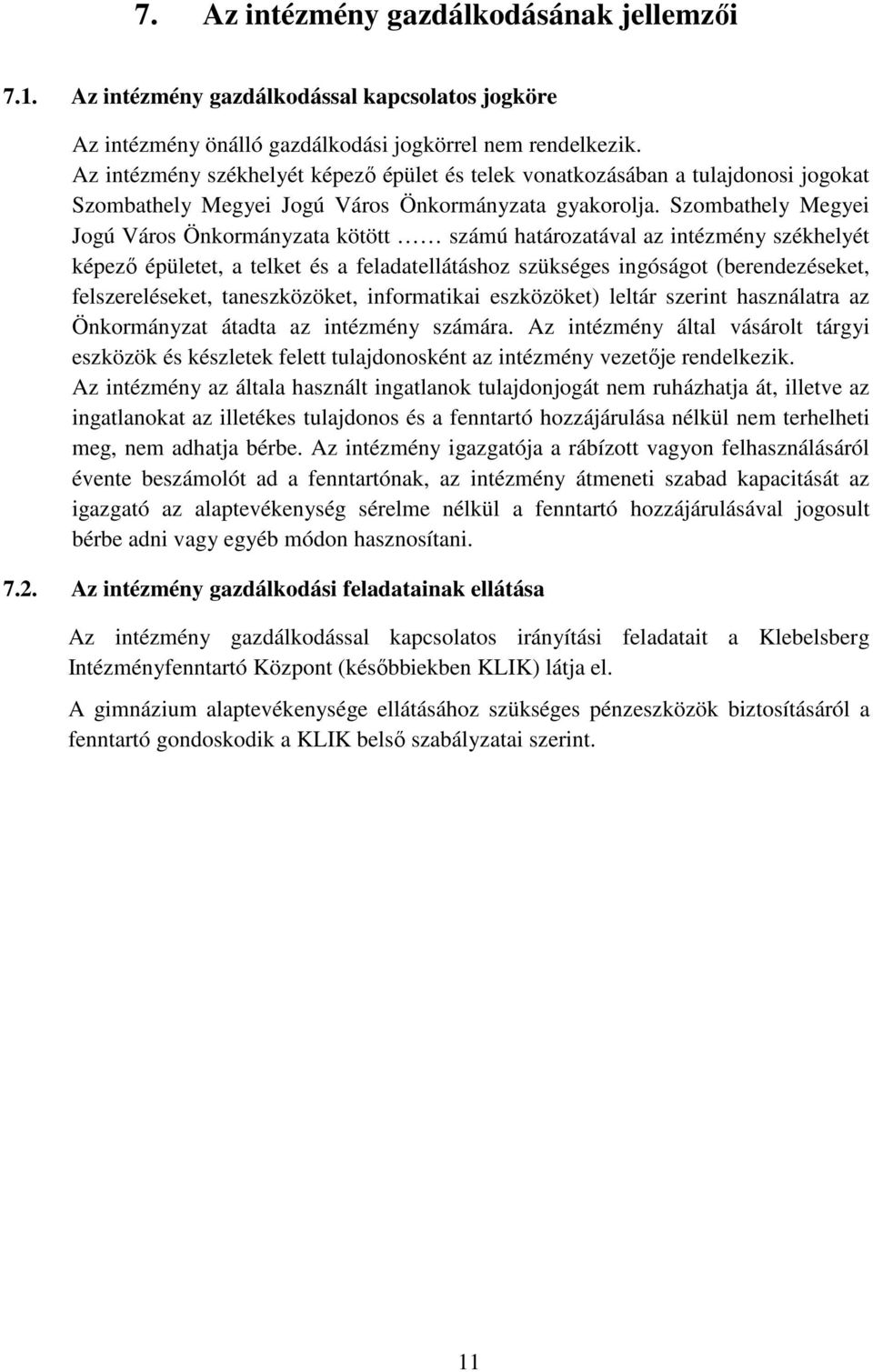 Szombathely Megyei Jogú Város Önkormányzata kötött számú határozatával az intézmény székhelyét képező épületet, a telket és a feladatellátáshoz szükséges ingóságot (berendezéseket, felszereléseket,