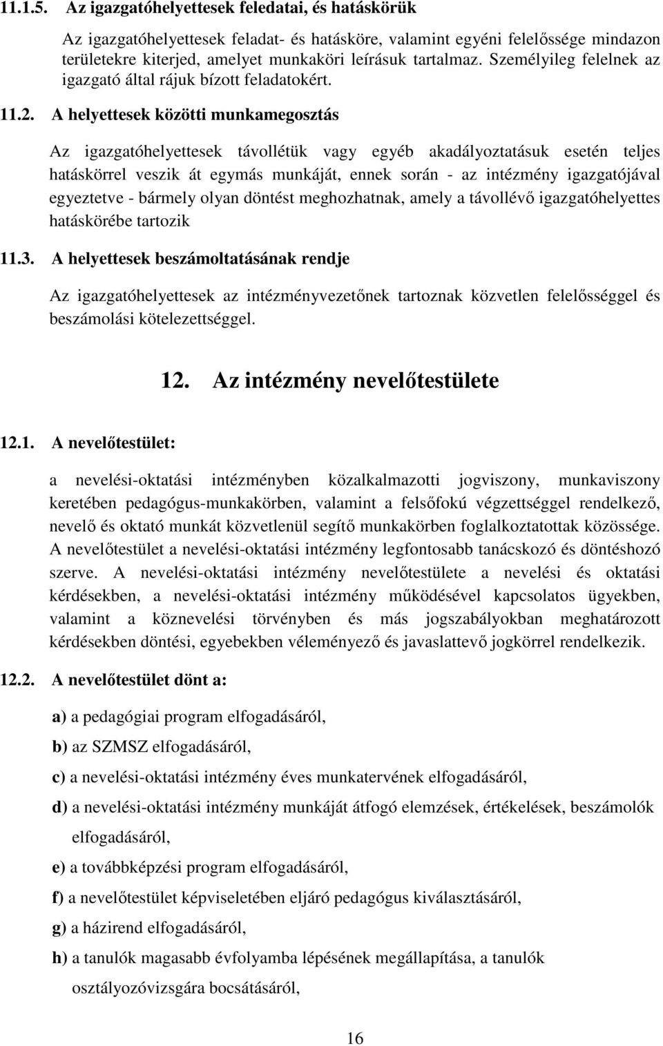 A helyettesek közötti munkamegosztás Az igazgatóhelyettesek távollétük vagy egyéb akadályoztatásuk esetén teljes hatáskörrel veszik át egymás munkáját, ennek során - az intézmény igazgatójával