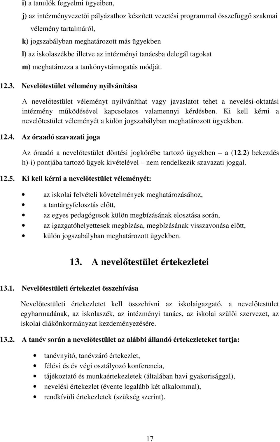 Nevelőtestület vélemény nyilvánítása A nevelőtestület véleményt nyilváníthat vagy javaslatot tehet a nevelési-oktatási intézmény működésével kapcsolatos valamennyi kérdésben.