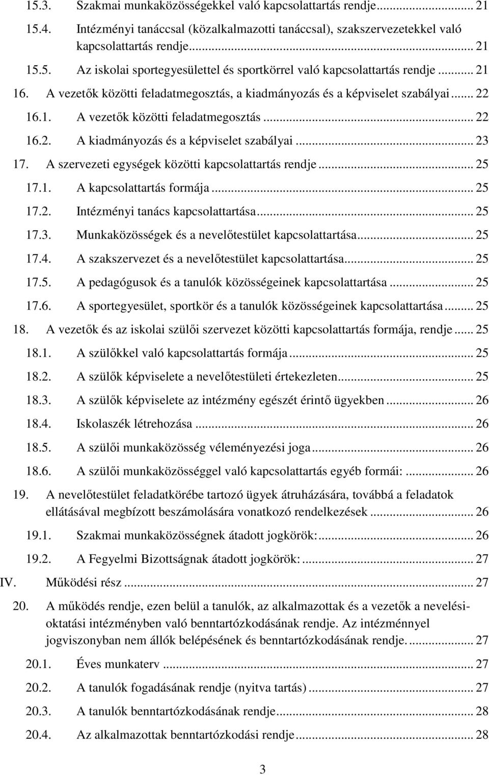 A szervezeti egységek közötti kapcsolattartás rendje... 25 17.1. A kapcsolattartás formája... 25 17.2. Intézményi tanács kapcsolattartása... 25 17.3.