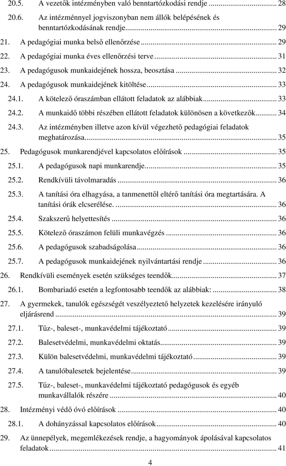 .. 33 24.2. A munkaidő többi részében ellátott feladatok különösen a következők... 34 24.3. Az intézményben illetve azon kívül végezhető pedagógiai feladatok meghatározása... 35 25.