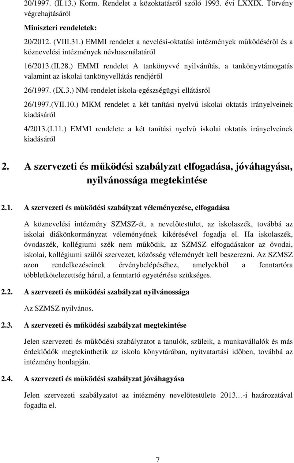 ) EMMI rendelet A tankönyvvé nyilvánítás, a tankönyvtámogatás valamint az iskolai tankönyvellátás rendjéről 26/1997. (IX.3.) NM-rendelet iskola-egészségügyi ellátásról 26/1997.(VII.10.