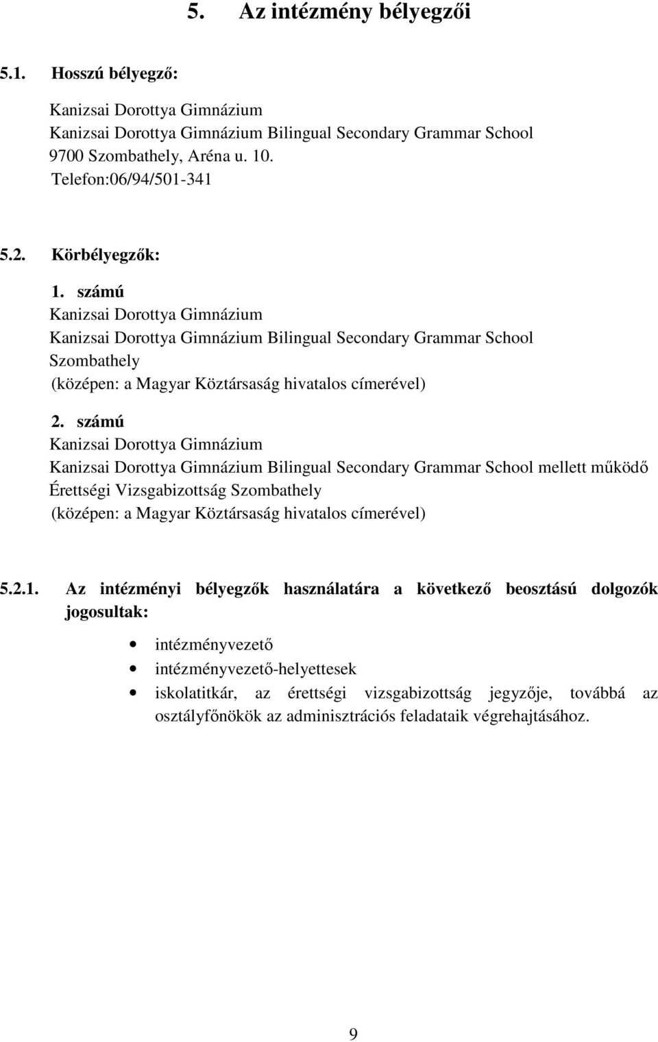 számú Kanizsai Dorottya Gimnázium Kanizsai Dorottya Gimnázium Bilingual Secondary Grammar School mellett működő Érettségi Vizsgabizottság Szombathely (középen: a Magyar Köztársaság hivatalos