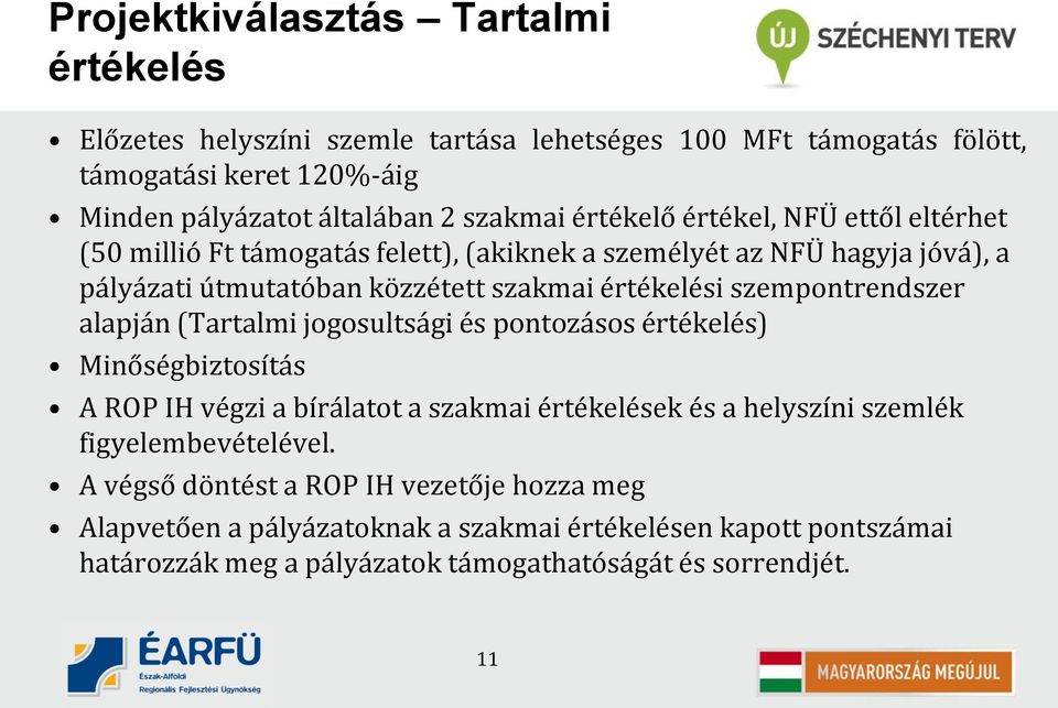 szempontrendszer alapján (Tartalmi jogosultsági és pontozásos értékelés) Minőségbiztosítás A ROP IH végzi a bírálatot a szakmai értékelések és a helyszíni szemlék