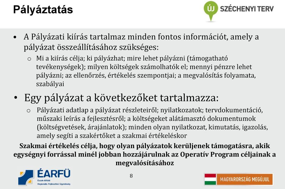 pályázat részleteiről; nyilatkozatok; tervdokumentáció, műszaki leírás a fejlesztésről; a költségeket alátámasztó dokumentumok (költségvetések, árajánlatok); minden olyan nyilatkozat, kimutatás,