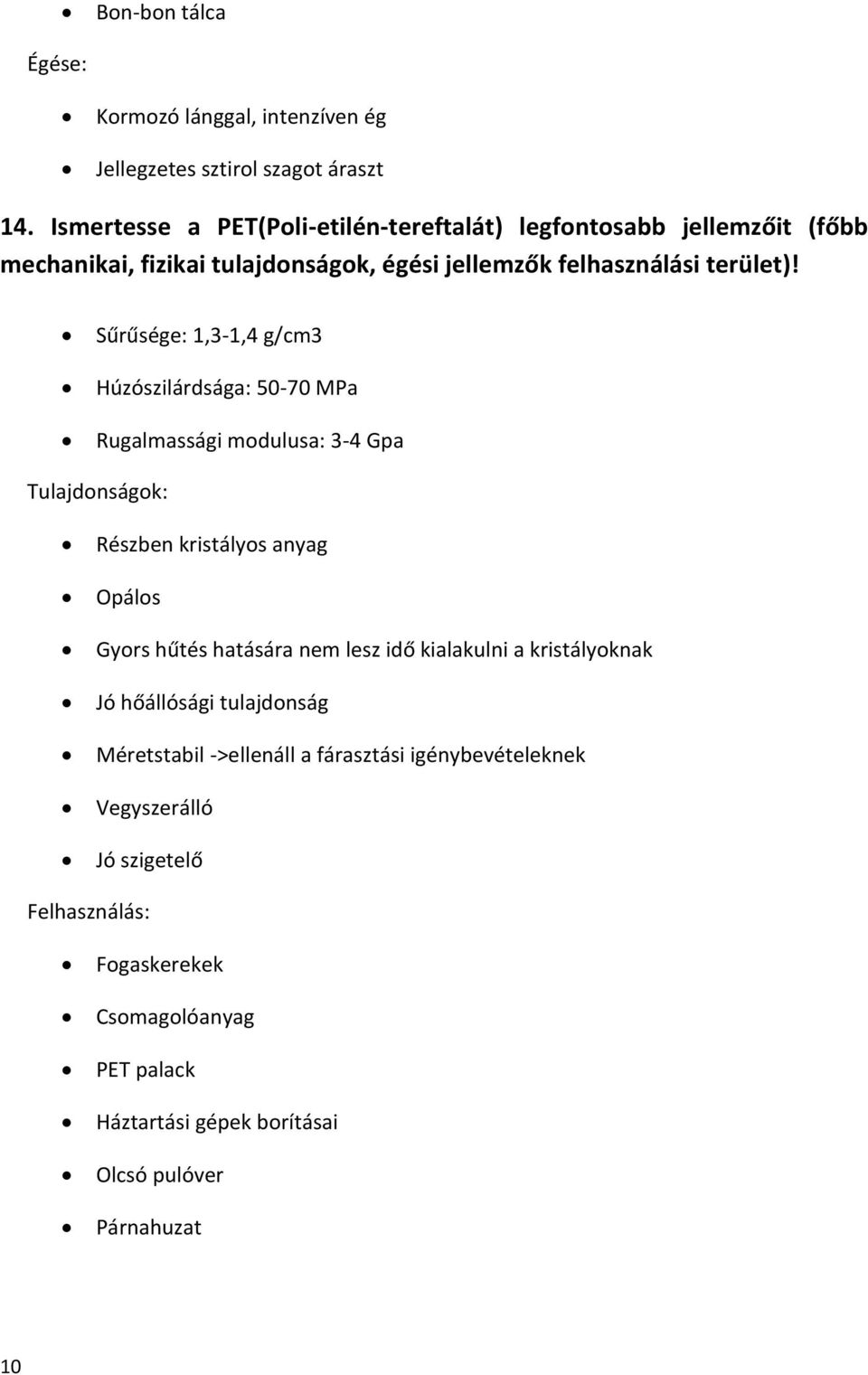 Sűrűsége: 1,3-1,4 g/cm3 Húzószilárdsága: 50-70 MPa Rugalmassági modulusa: 3-4 Gpa Tulajdonságok: Részben kristályos anyag Opálos Gyors hűtés hatására nem lesz