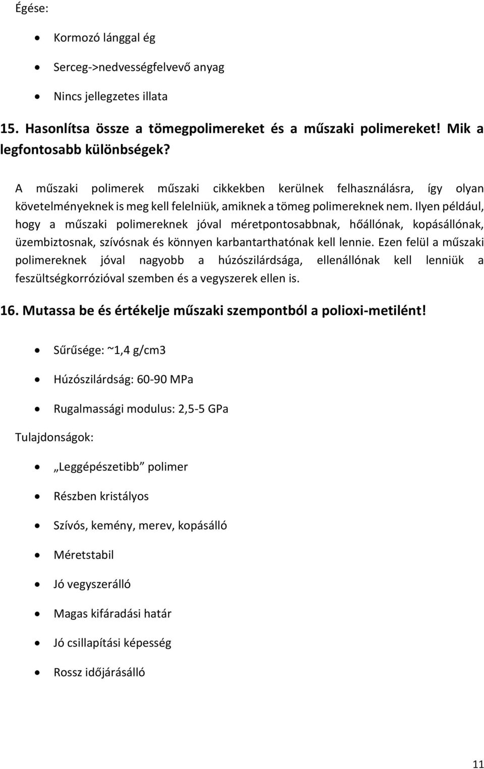 Ilyen például, hogy a műszaki polimereknek jóval méretpontosabbnak, hőállónak, kopásállónak, üzembiztosnak, szívósnak és könnyen karbantarthatónak kell lennie.