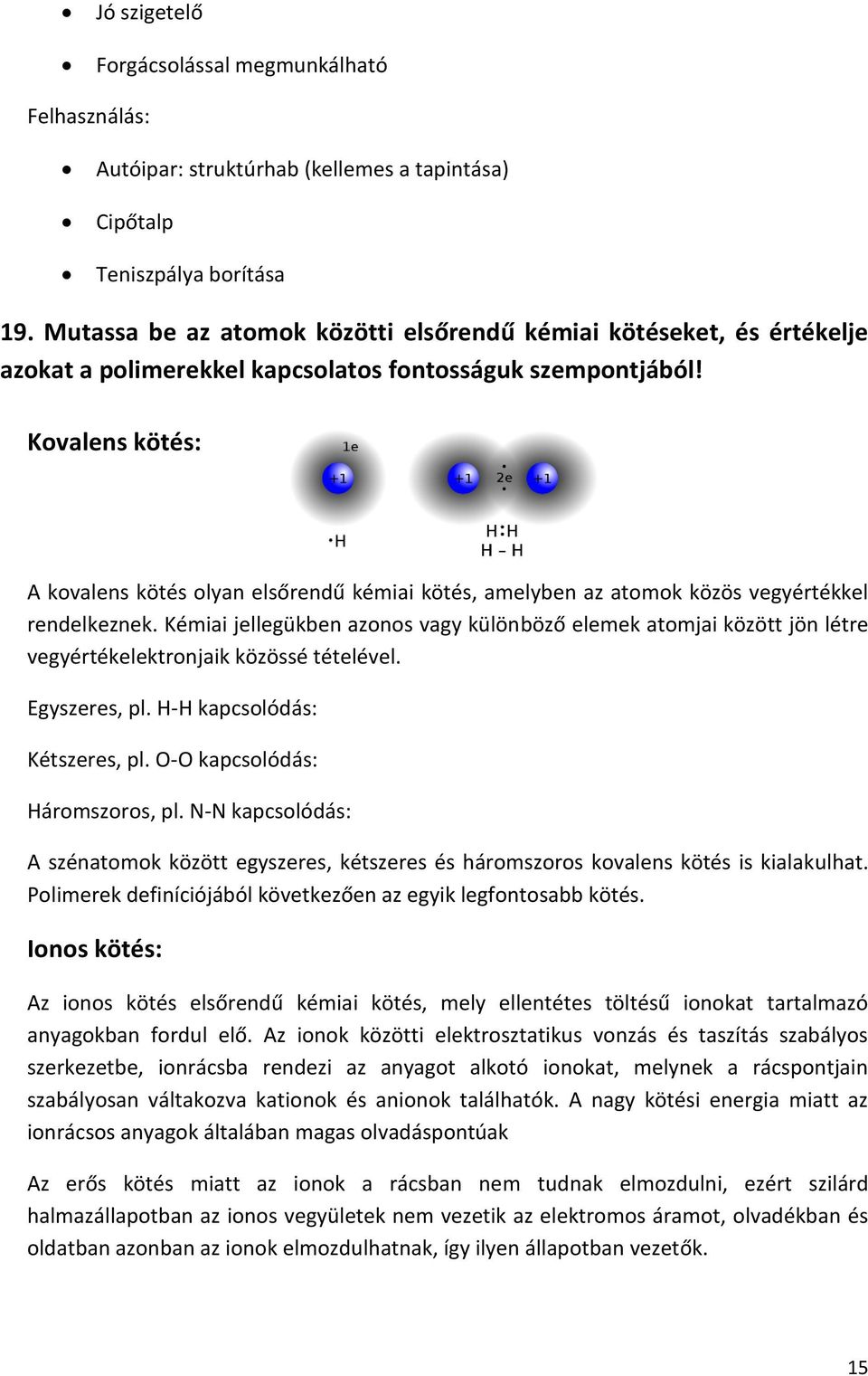 Kovalens kötés: A kovalens kötés olyan elsőrendű kémiai kötés, amelyben az atomok közös vegyértékkel rendelkeznek.