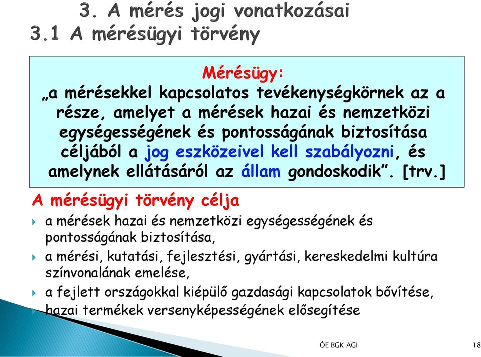 [trv.] a mérések hazai és nemzetközi egységességének és pontosságának biztosítása, a mérési, kutatási, fejlesztési, gyártási,