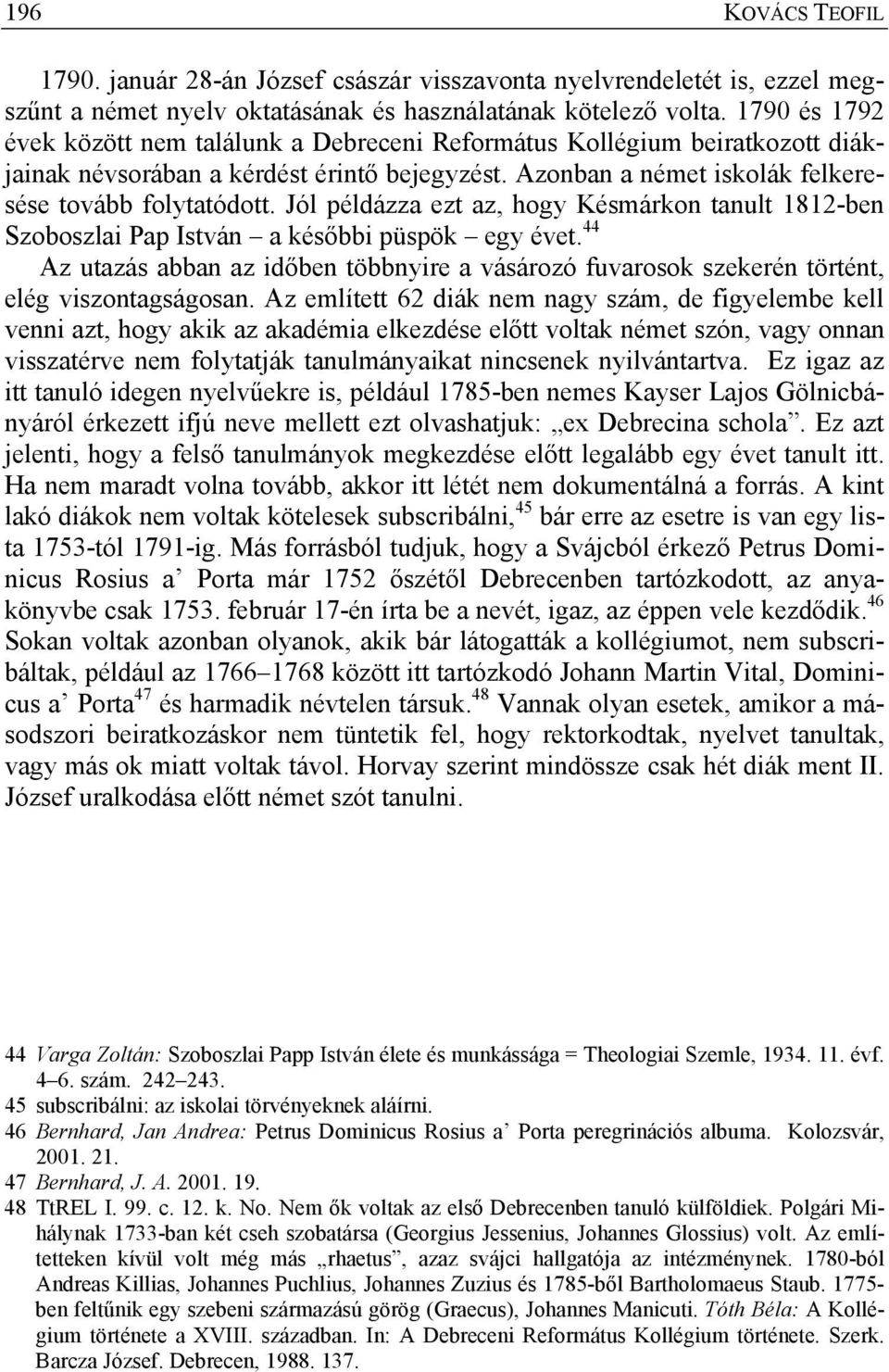 Jól példázza ezt az, hogy Késmárkon tanult 1812-ben Szoboszlai Pap István a későbbi püspök egy évet.