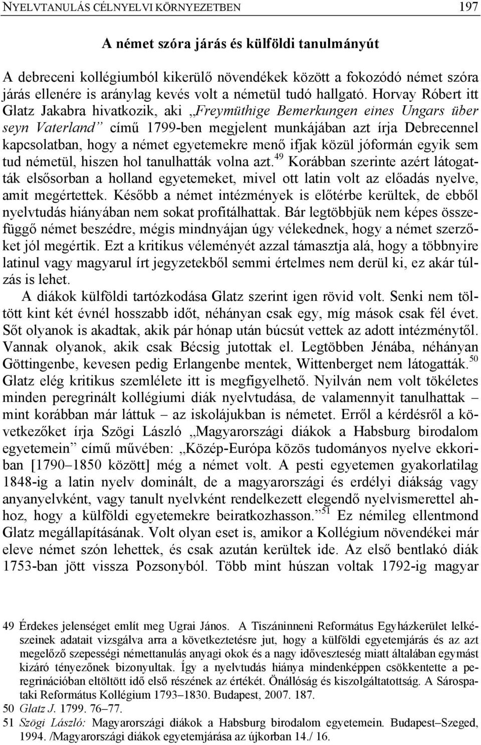 Horvay Róbert itt Glatz Jakabra hivatkozik, aki Freymüthige Bemerkungen eines Ungars über seyn Vaterland című 1799-ben megjelent munkájában azt írja Debrecennel kapcsolatban, hogy a német egyetemekre