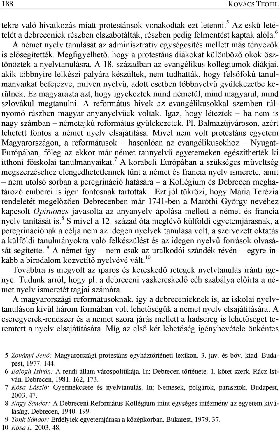 században az evangélikus kollégiumok diákjai, akik többnyire lelkészi pályára készültek, nem tudhatták, hogy felsőfokú tanulmányaikat befejezve, milyen nyelvű, adott esetben többnyelvű gyülekezetbe