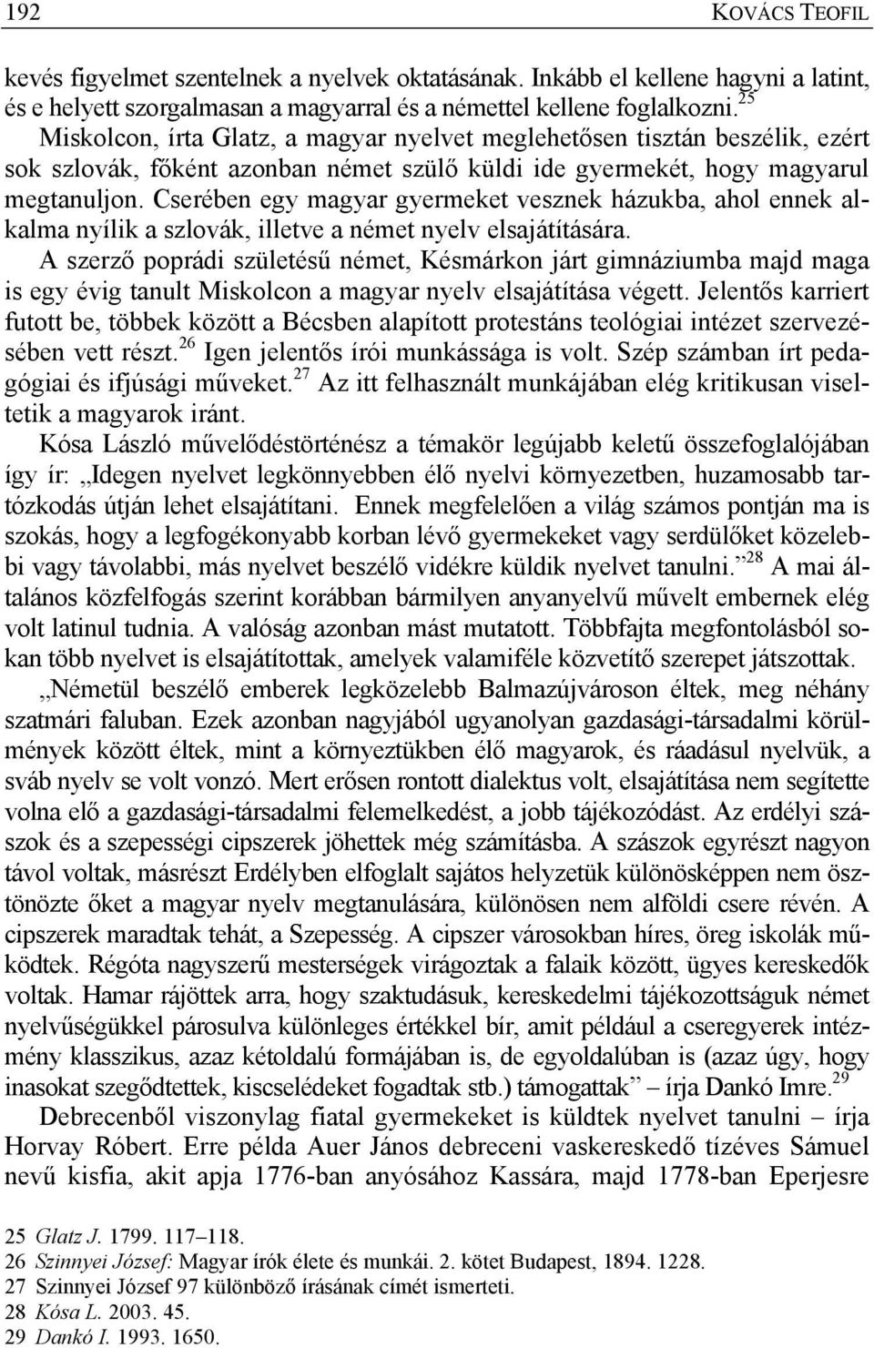 Cserében egy magyar gyermeket vesznek házukba, ahol ennek alkalma nyílik a szlovák, illetve a német nyelv elsajátítására.