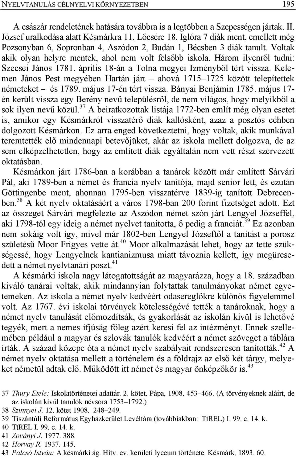 Voltak akik olyan helyre mentek, ahol nem volt felsőbb iskola. Három ilyenről tudni: Szecsei János 1781. április 18-án a Tolna megyei Izményből tért vissza.