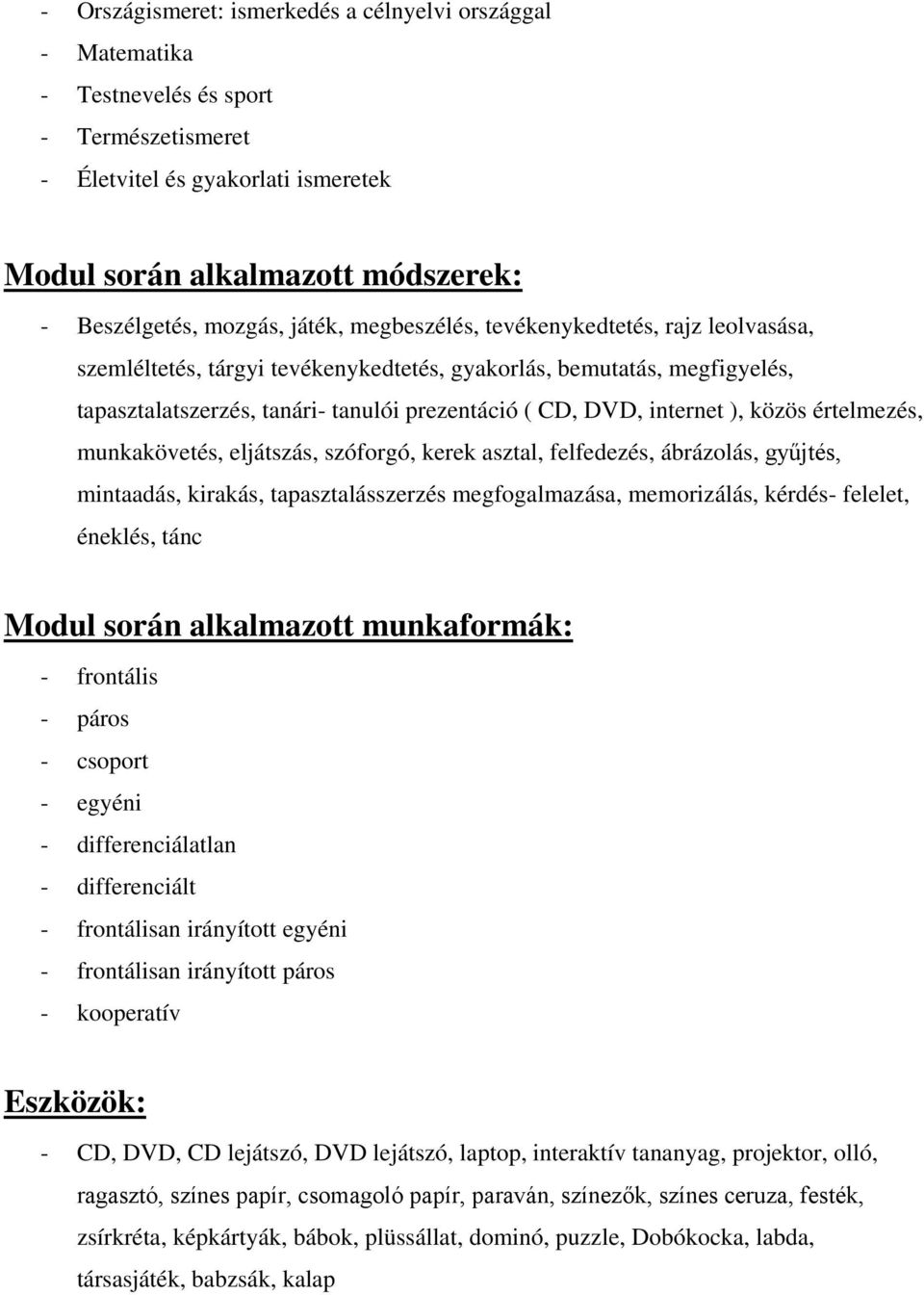 közös értelmezés, munkakövetés, eljátszás, szóforgó, kerek asztal, felfedezés, ábrázolás, gyűjtés, mintaadás, kirakás, tapasztalásszerzés megfogalmazása, memorizálás, kérdés- felelet, éneklés, tánc