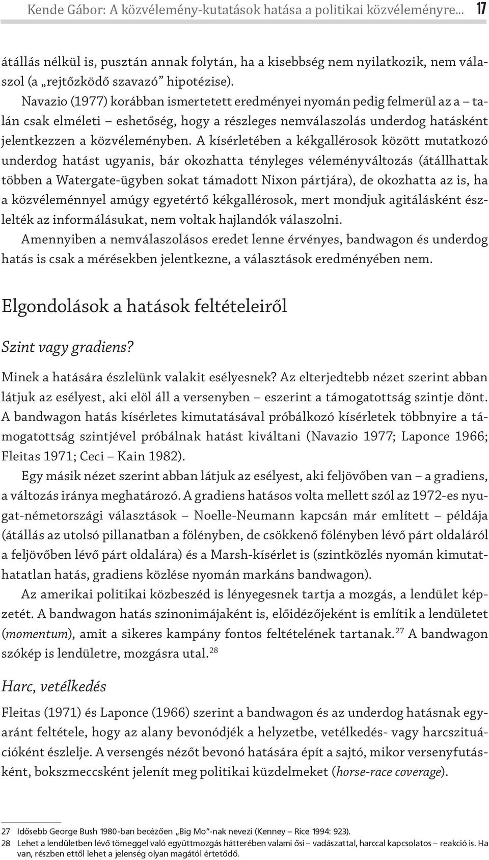 A kísérletében a kékgallérosok között mutatkozó underdog hatást ugyanis, bár okozhatta tényleges vélemény változás (átállhattak többen a Watergate-ügyben sokat támadott Nixon pártjára), de okozhatta