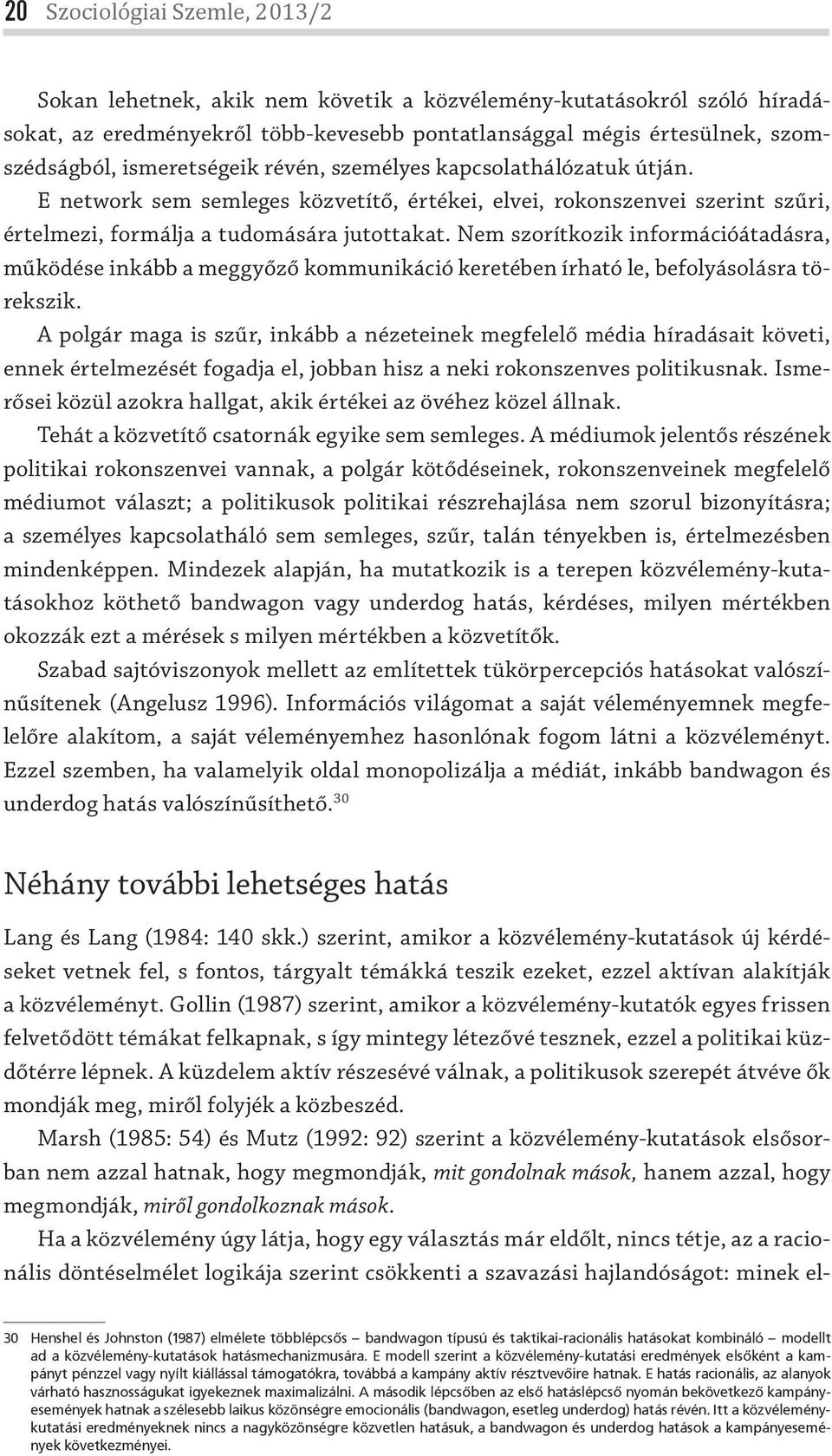 Nem szorítkozik információátadásra, működése inkább a meggyőző kommunikáció keretében írható le, befolyásolásra törekszik.