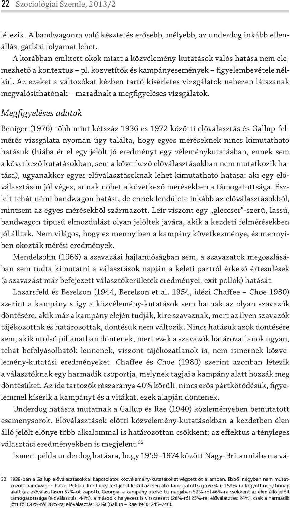 Az ezeket a változókat kézben tartó kísérletes vizsgálatok nehezen látszanak megvalósíthatónak maradnak a megfigyeléses vizsgálatok.