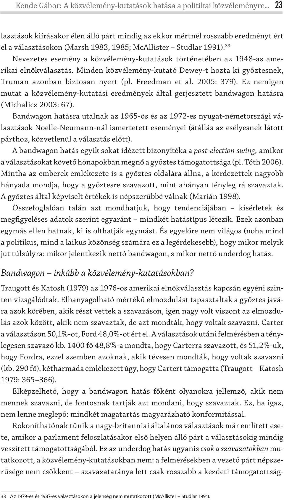 33 Nevezetes esemény a közvélemény-kutatások történetében az 1948-as amerikai elnökválasztás. Minden közvélemény-kutató Dewey-t hozta ki győztesnek, Truman azonban biztosan nyert (pl. Freedman et al.