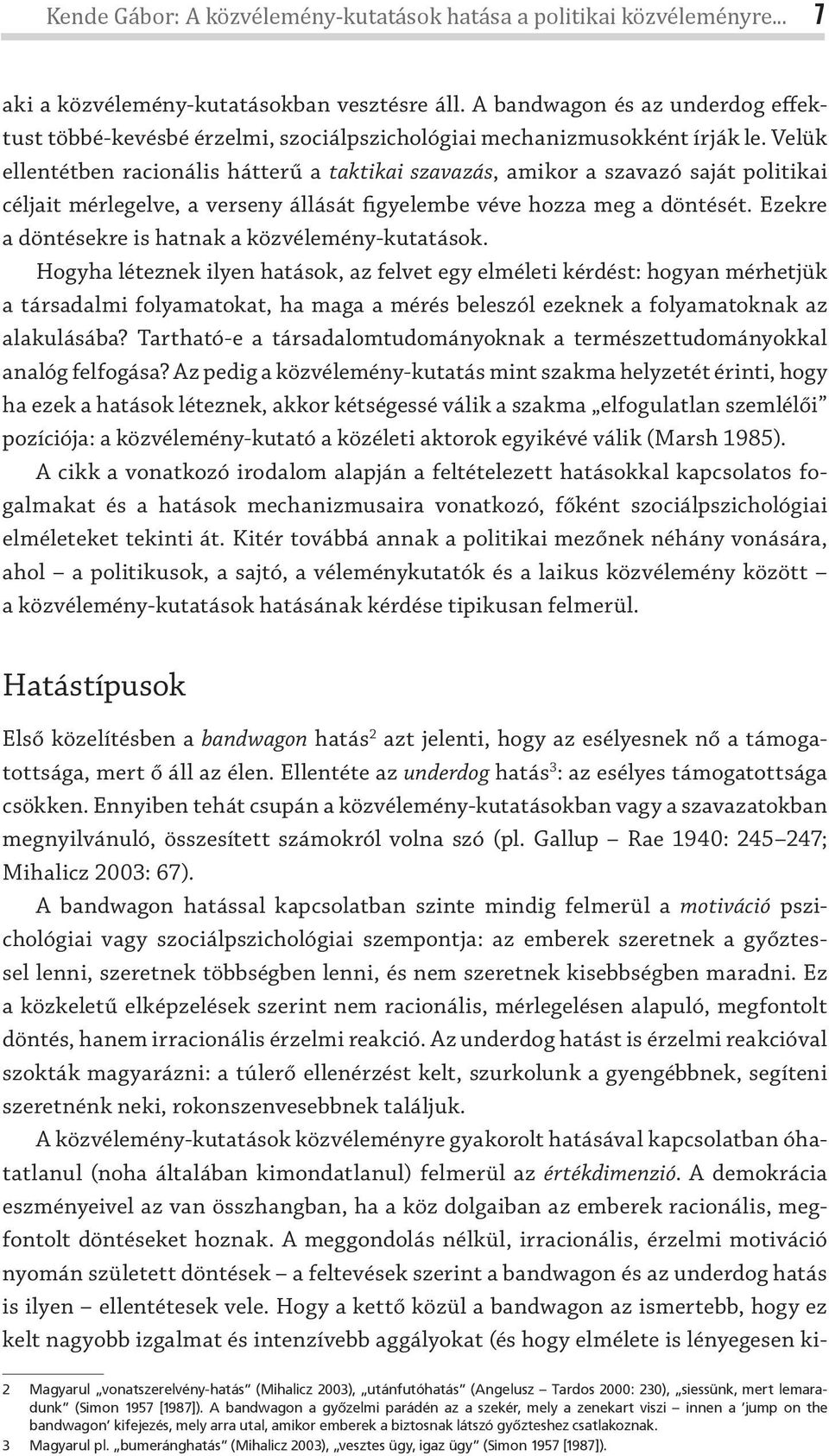 Velük ellentétben racionális hátterű a taktikai szavazás, amikor a szavazó saját politikai céljait mérlegelve, a verseny állását figyelembe véve hozza meg a döntését.