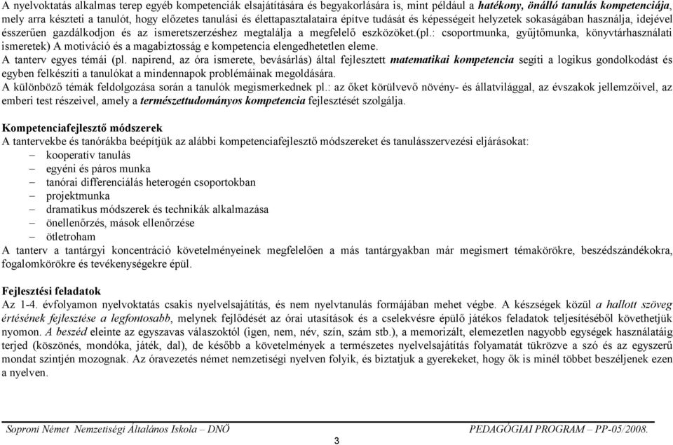 : csoportmunka, gyűjtőmunka, könyvtárhasználati ismeretek) A motiváció és a magabiztosság e kompetencia elengedhetetlen eleme. A tanterv egyes témái (pl.