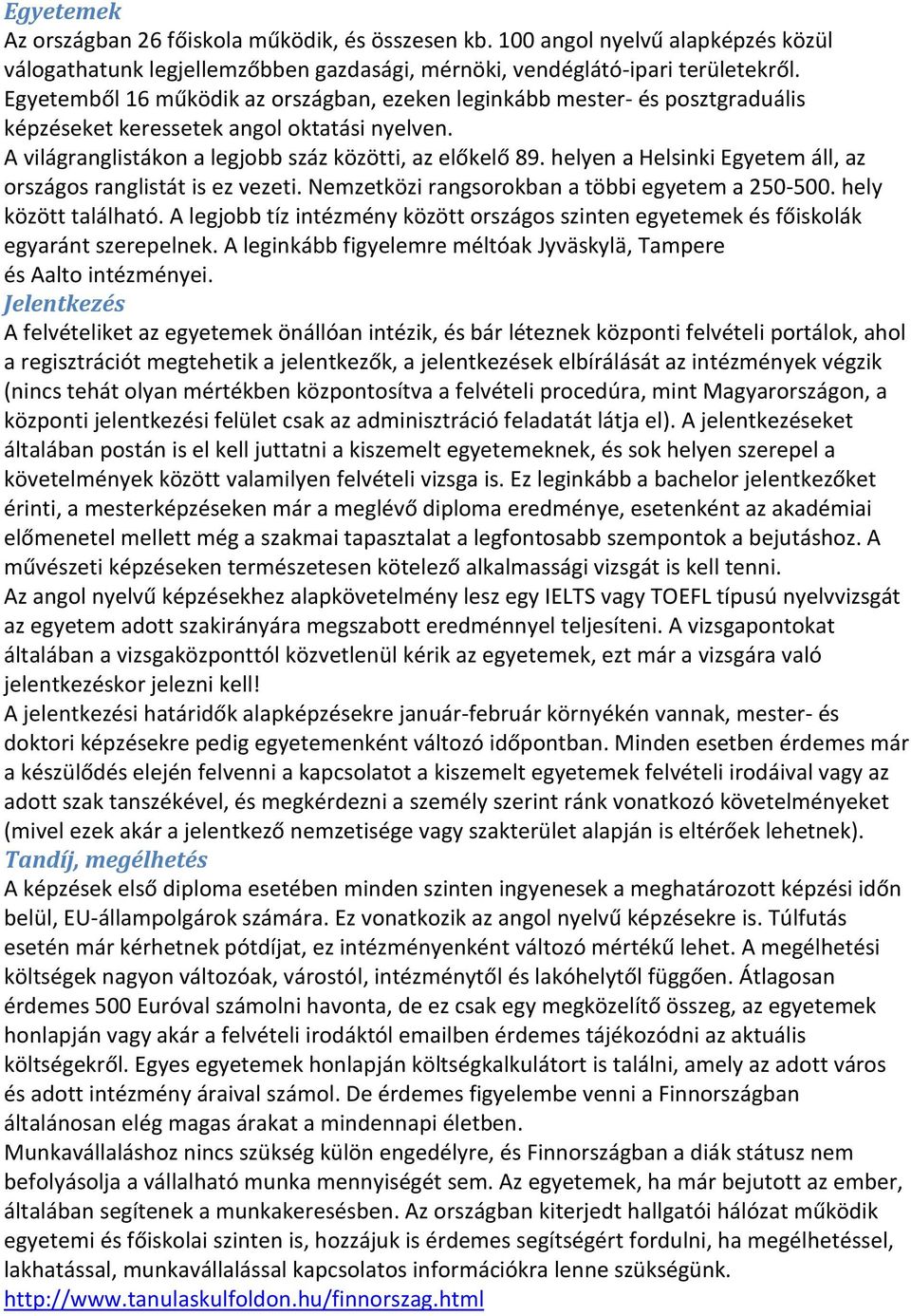 helyen a Helsinki Egyetem áll, az országos ranglistát is ez vezeti. Nemzetközi rangsorokban a többi egyetem a 250-500. hely között található.