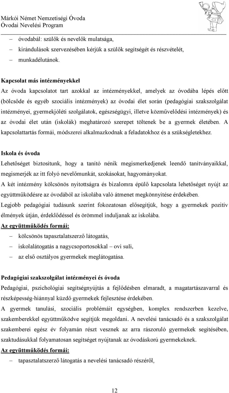 szakszolgálat intézményei, gyermekjóléti szolgálatok, egészségügyi, illetve közművelődési intézmények) és az óvodai élet után (iskolák) meghatározó szerepet töltenek be a gyermek életében.