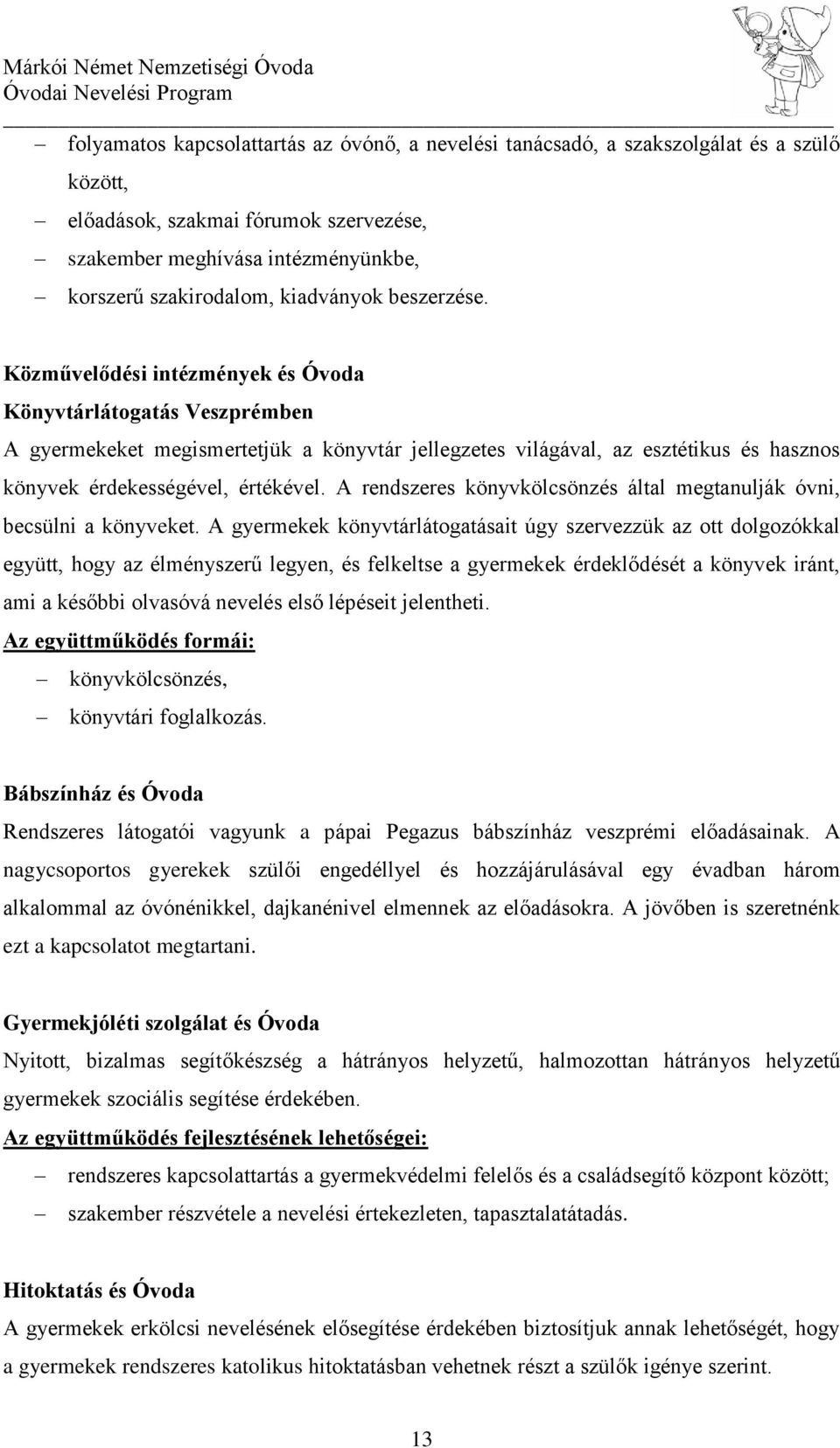 Közművelődési intézmények és Óvoda Könyvtárlátogatás Veszprémben A gyermekeket megismertetjük a könyvtár jellegzetes világával, az esztétikus és hasznos könyvek érdekességével, értékével.