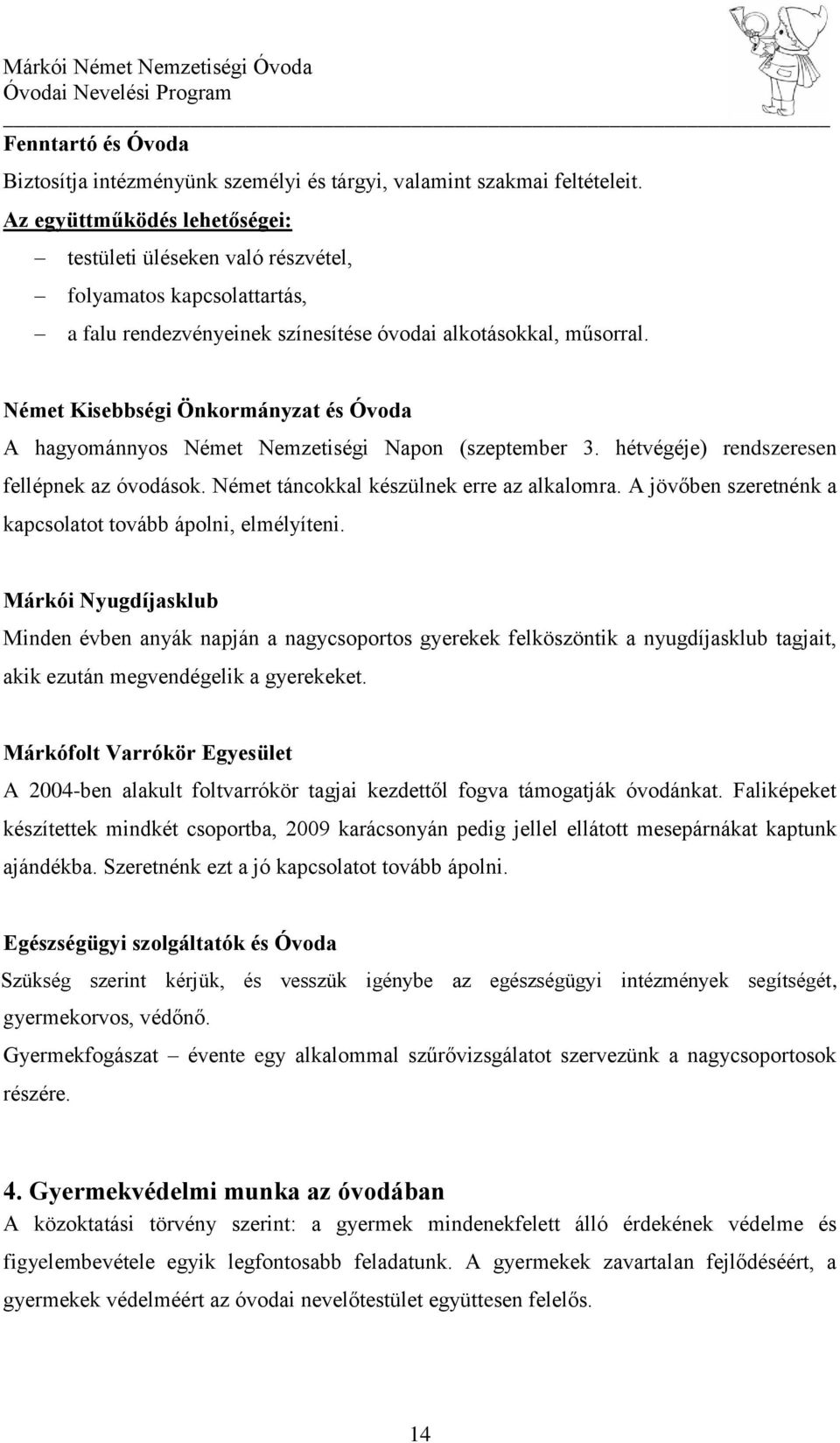 Német Kisebbségi Önkormányzat és Óvoda A hagyománnyos Német Nemzetiségi Napon (szeptember 3. hétvégéje) rendszeresen fellépnek az óvodások. Német táncokkal készülnek erre az alkalomra.