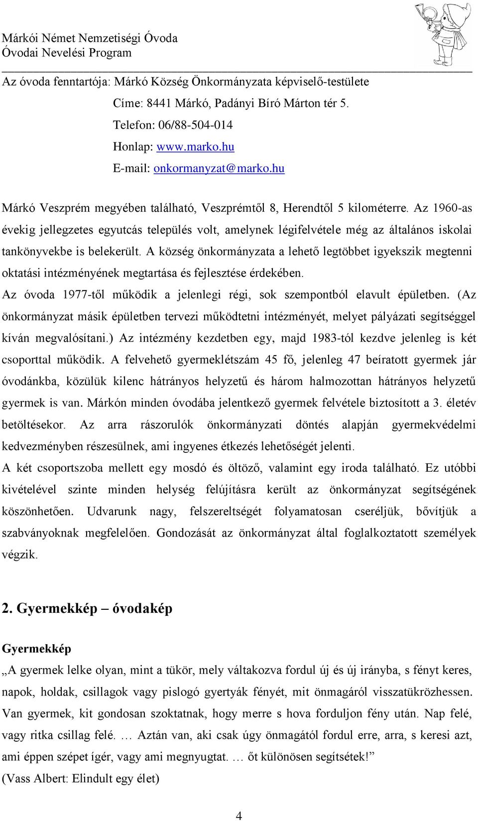 Az 1960-as évekig jellegzetes egyutcás település volt, amelynek légifelvétele még az általános iskolai tankönyvekbe is belekerült.