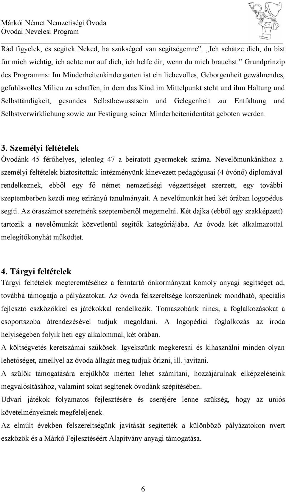 Selbsttändigkeit, gesundes Selbstbewusstsein und Gelegenheit zur Entfaltung und Selbstverwirklichung sowie zur Festigung seiner Minderheitenidentität geboten werden. 3.